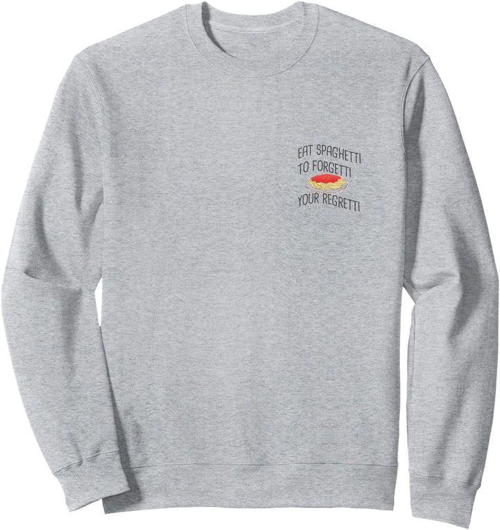 EAT SPAGHETTI TO FORGETTI YOUR REGRETTI. Funny pasta design Sweatshirt