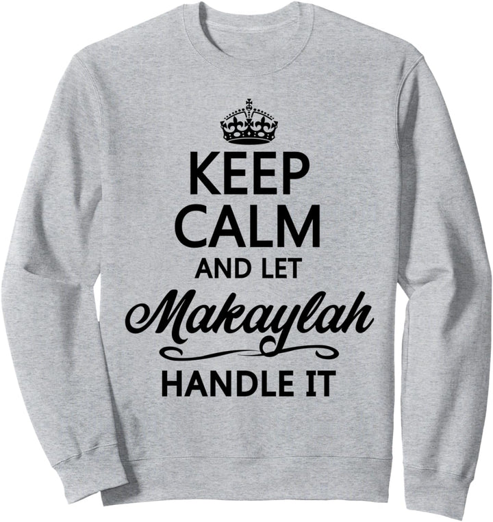 KEEP CALM and let MAKAYLAH Handle It | Funny Name Gift - Sweatshirt