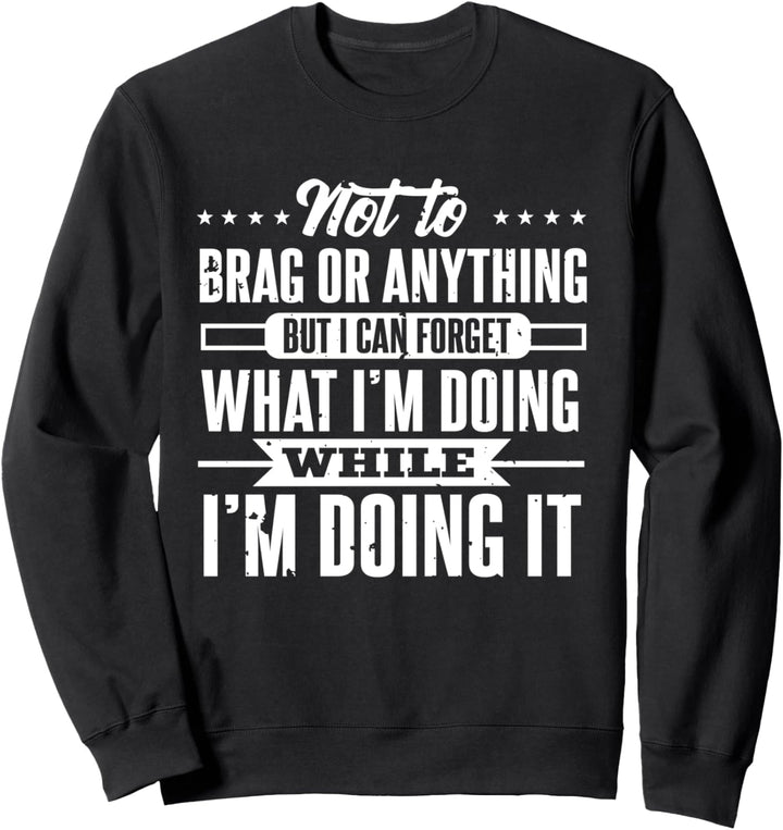 I Can Forget What I'm Doing While Doing It | Funny Old Age Sweatshirt
