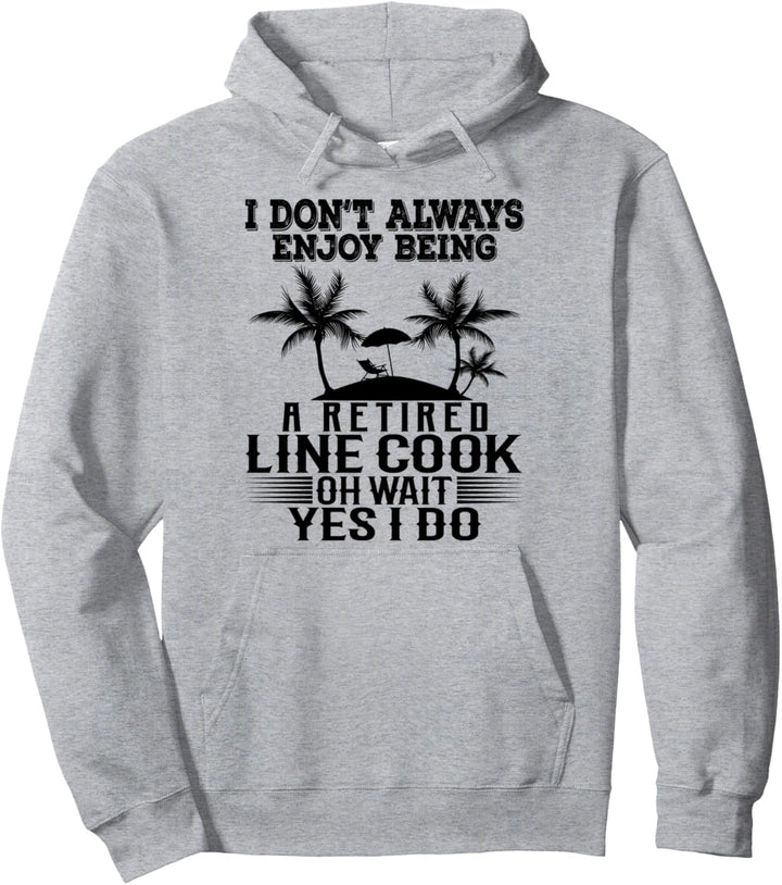 Ich geniesse es nicht immer, ein pensionierter Line-Koch zu sein Warten Ja Ich tue Pullover Hoodie