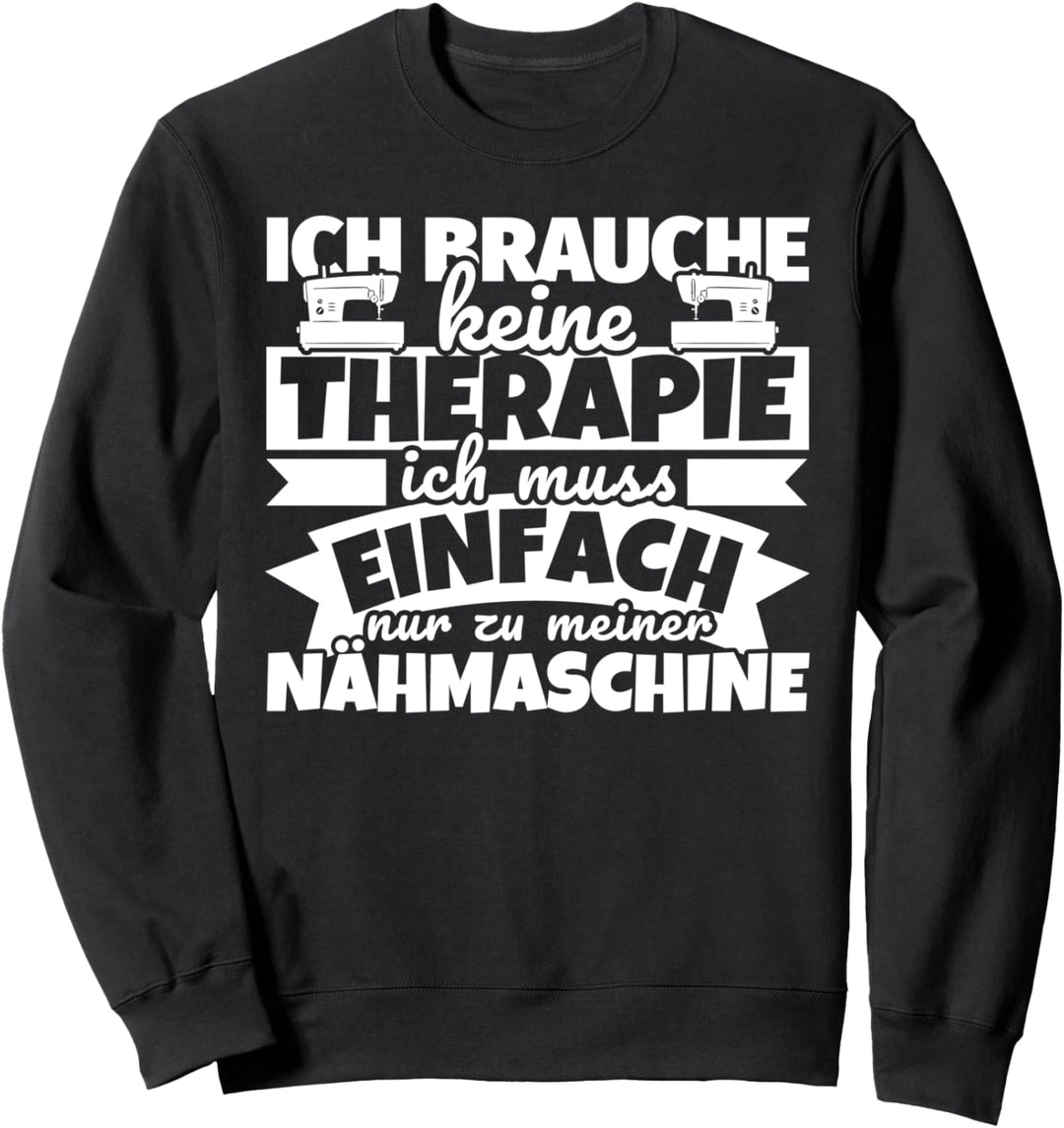 Nähmaschine lustiger Spruch - Ich brauche keine Therapie Sweatshirt