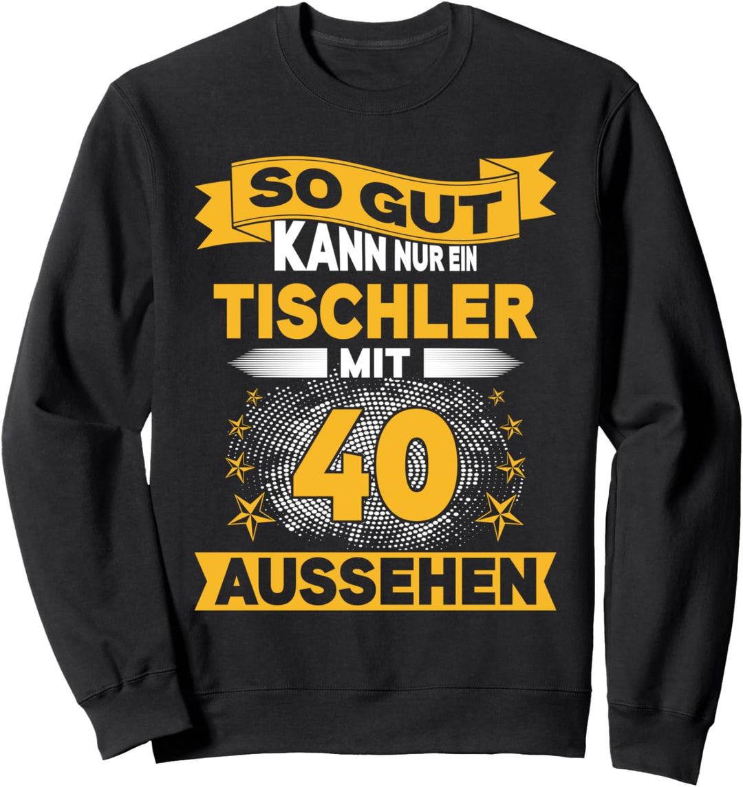 So gut kann nur ein Tischler mit 40 aussehen 40. Geburtstag Sweatshirt