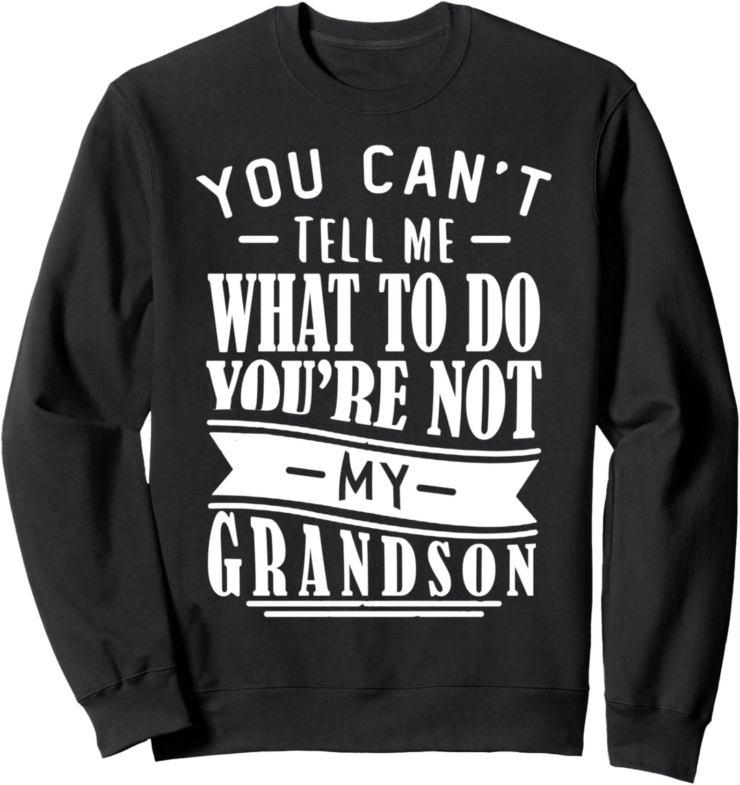 You Can't Tell Me What To Do You're Not My Grandson Fun Sweatshirt