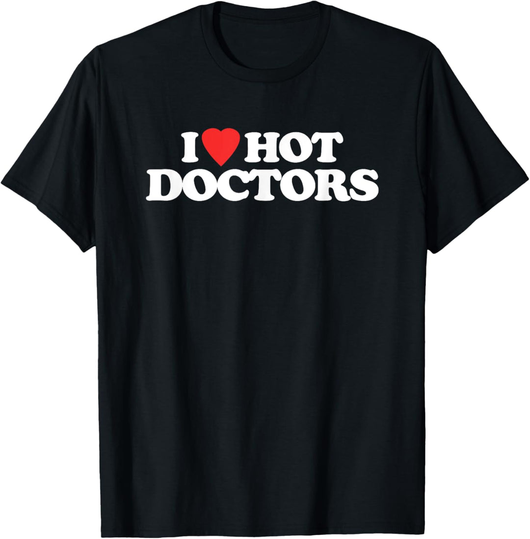 I Love Hot Doctors - Lustiger Spruch sarkastischer PhD Cool Doctor T-Shirt