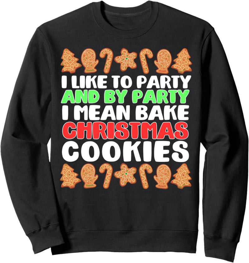 I LIKE TO PARTY I MEAN BAKE CHRISTMAS COOKIES Fun Meme Sweatshirt