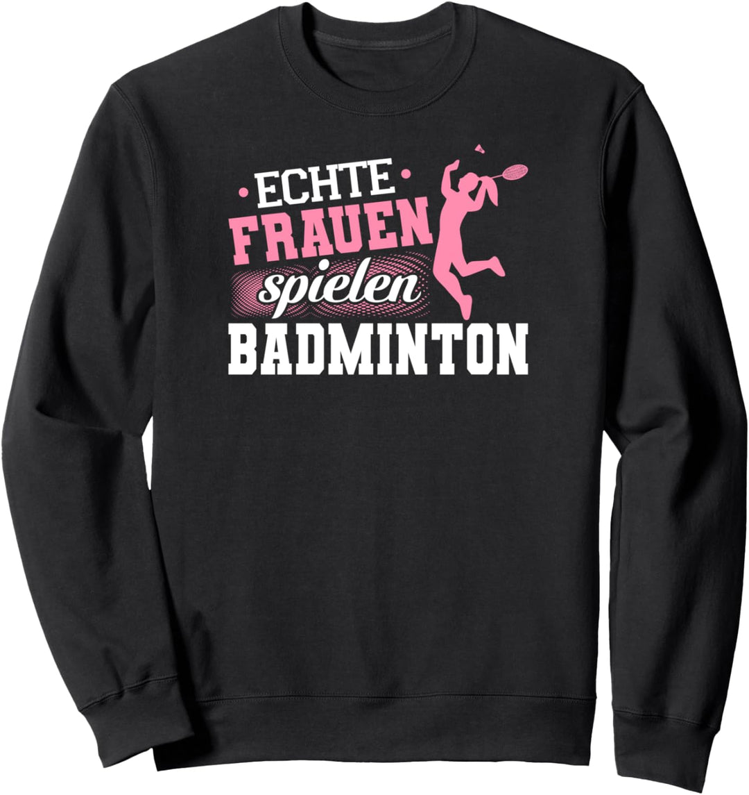 Federball Geschenk Echte Frauen Spielen Badminton Sweatshirt