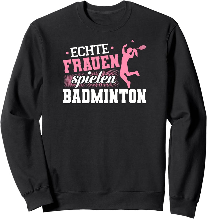Federball Geschenk Echte Frauen Spielen Badminton Sweatshirt