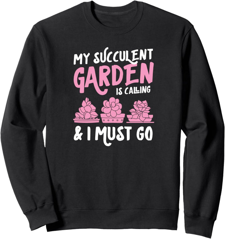 My Succulent Garden Is Calling And I Must Go Funny Cute Sweatshirt