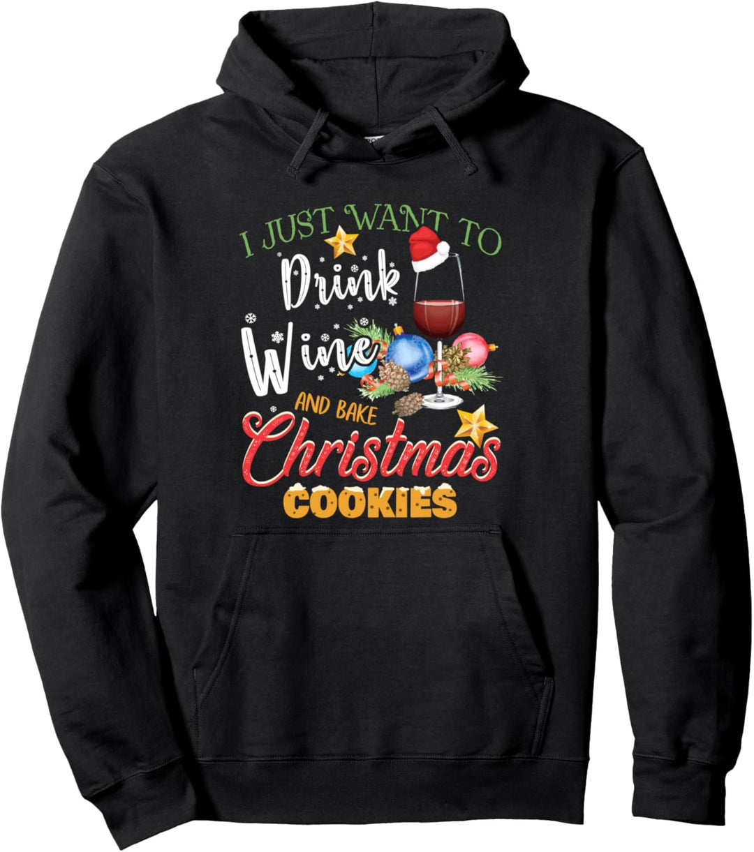 I Just Want To Drink Wine And Bake Christmas Cookies Gift Pullover Hoodie