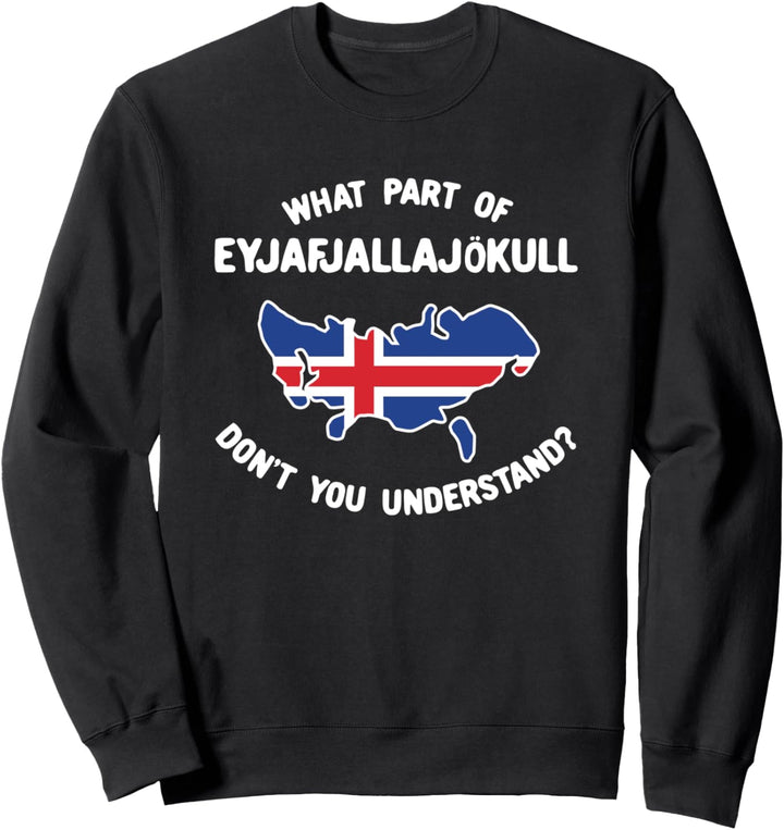 Welche Teil von Eyjafjallajökull haben Sie nicht verstanden Sweatshirt