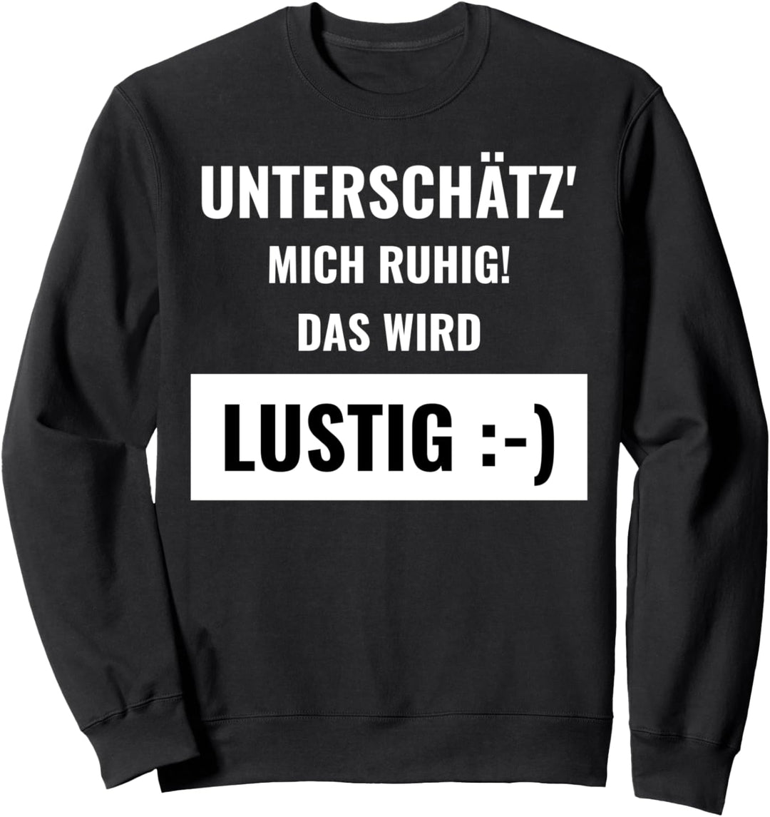 Lustiger Spruch - Unterschätz mich ruhig, das wird lustig Sweatshirt