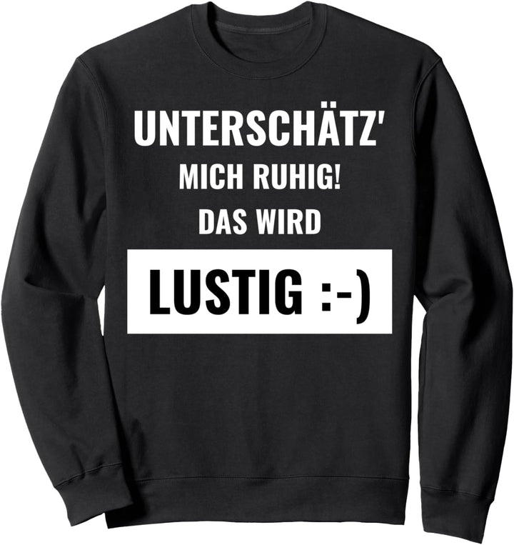 Lustiger Spruch - Unterschätz mich ruhig, das wird lustig Sweatshirt