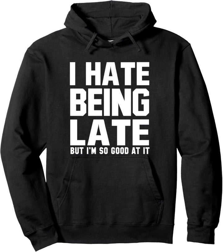 I Hate Being Late But I'm So Good At It - Sarcastic Funny Pullover Hoodie