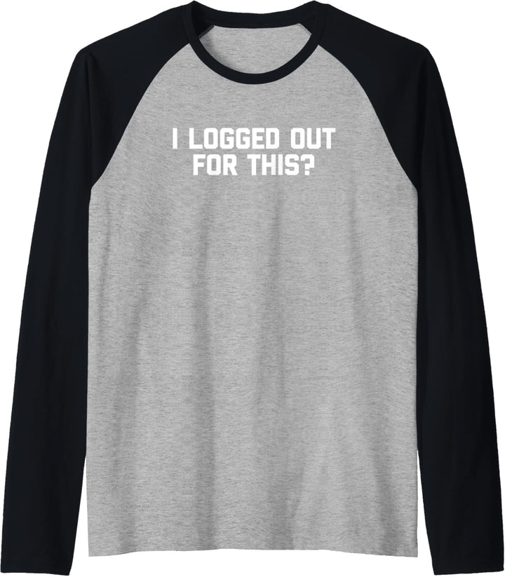 I Logged Out For This? T-Shirt lustiger Spruch sarkastischer Humor Raglan
