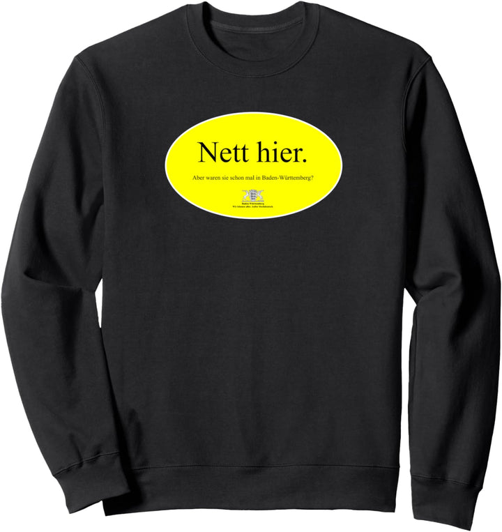 Nett hier aber waren sie schon mal in Baden-Württemberg Sweatshirt