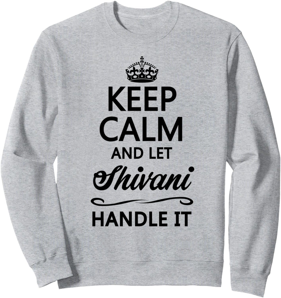 KEEP CALM and let SHIVANI Handle It | Funny Name Gift - Sweatshirt