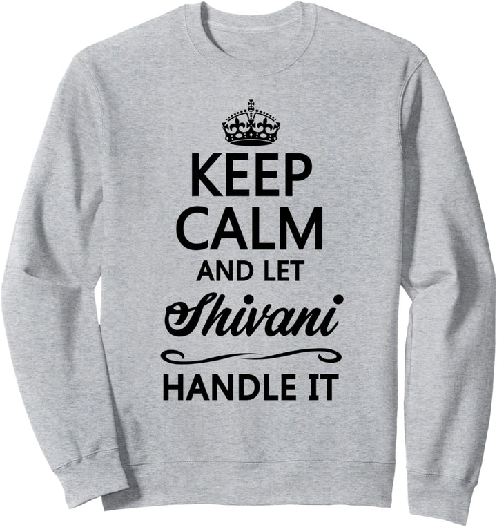 KEEP CALM and let SHIVANI Handle It | Funny Name Gift - Sweatshirt