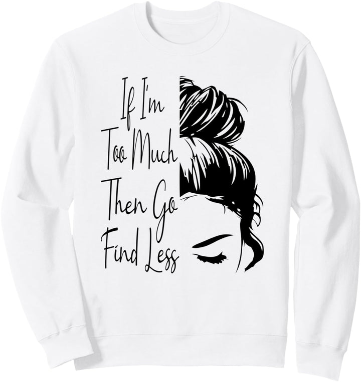 Wenn ich zu viel bin, dann finde weniger Messy Bun Funny Powerful Sweatshirt