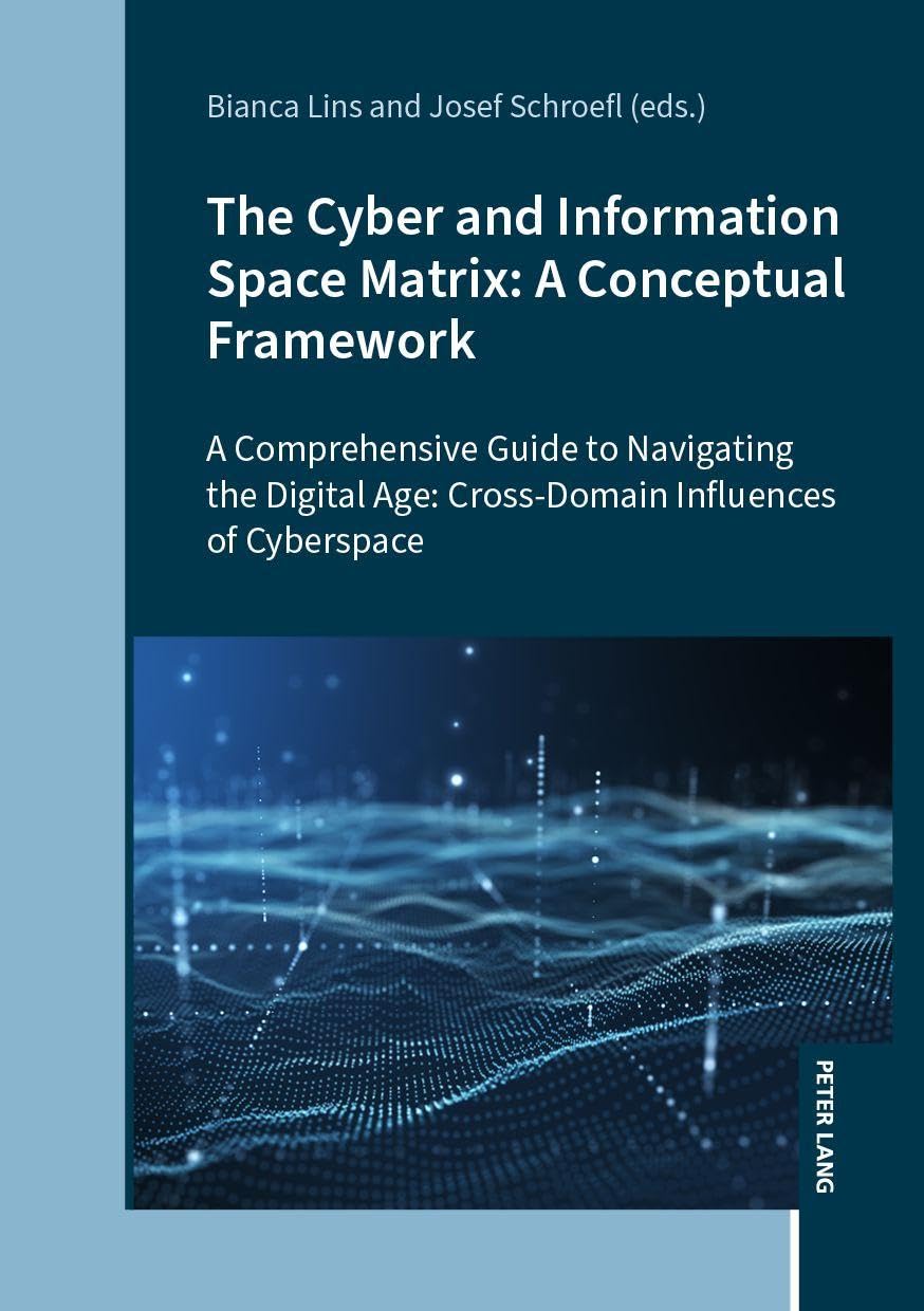 The Cyber and Information Space Matrix: A Conceptual Framework: A Comprehensive Guide to Navigating