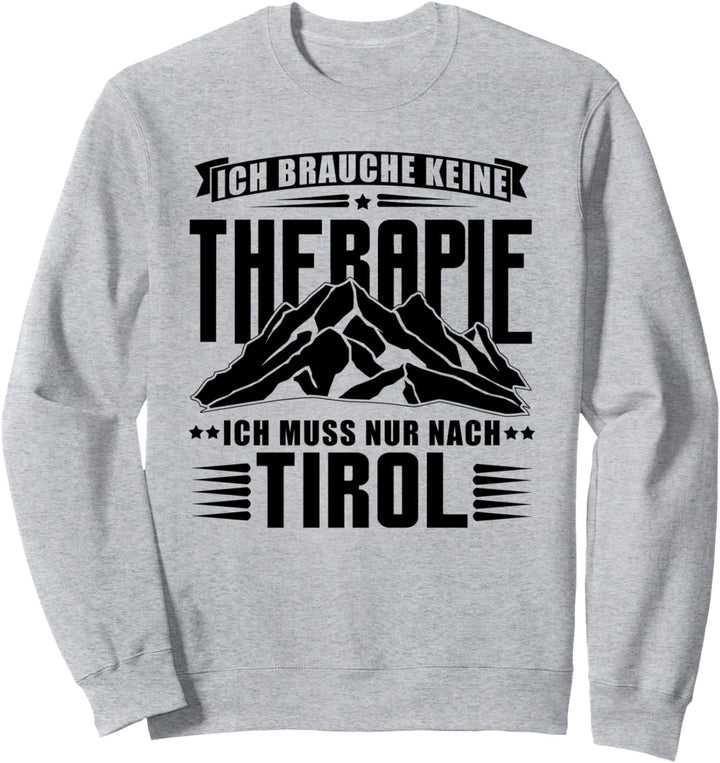 Ich brauche keine Therapie - ich muss nur nach Tirol Sweatshirt