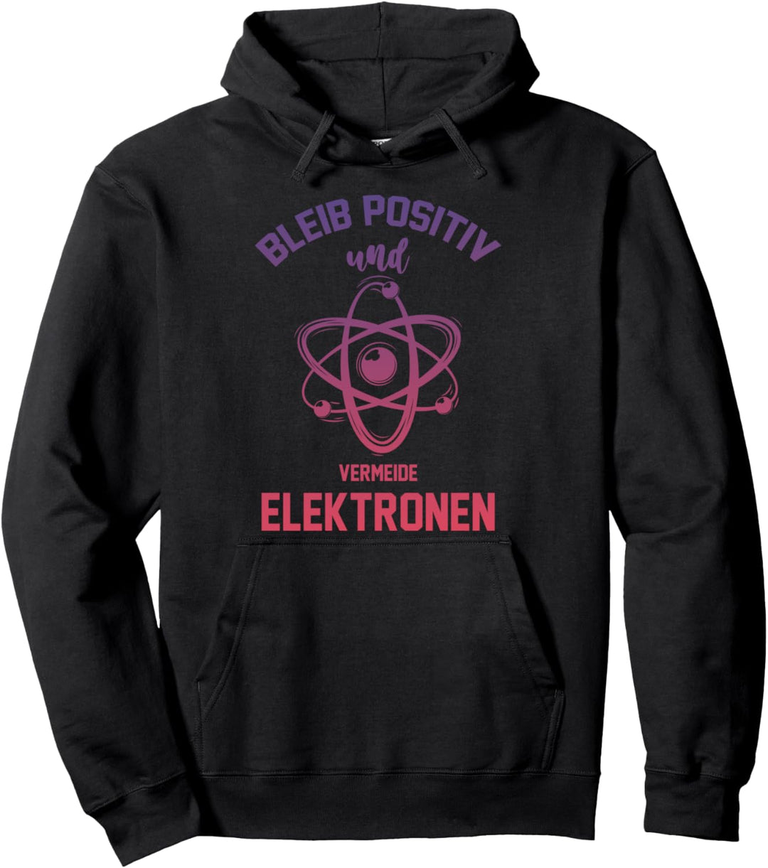 Bleib positiv und vermeide Elektronen Physik Pullover Hoodie