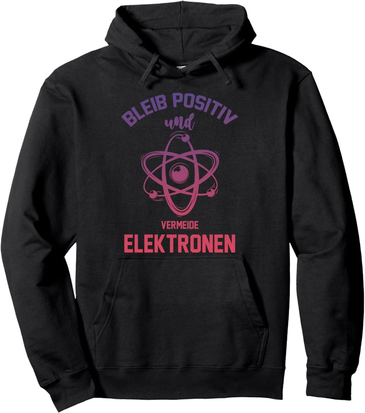 Bleib positiv und vermeide Elektronen Physik Pullover Hoodie