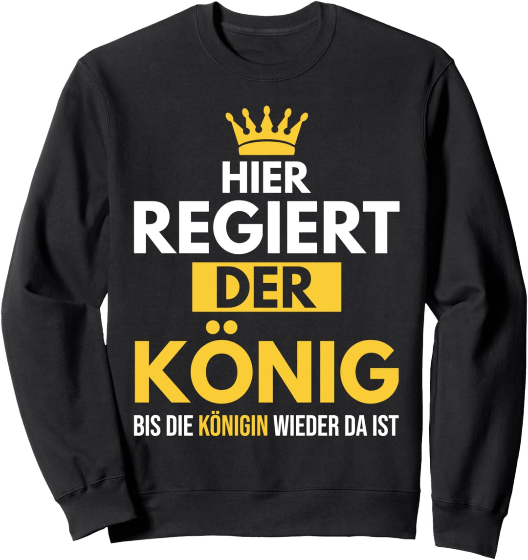 Hier Regiert Der König Bis Die Königin Wieder Da Ist Sweatshirt