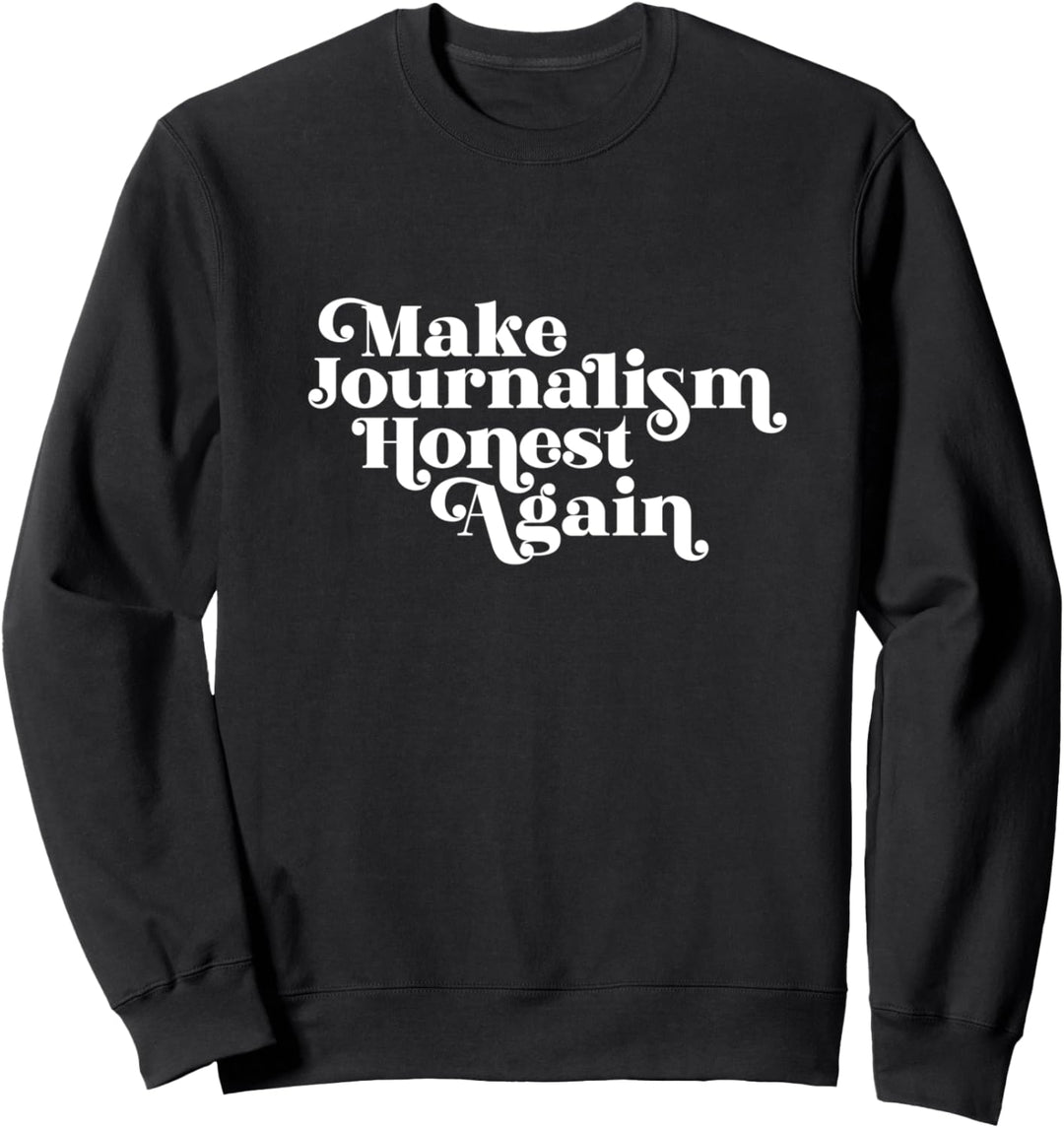 Make Journalism Honest Again Fake News Main Stream Media Sweatshirt