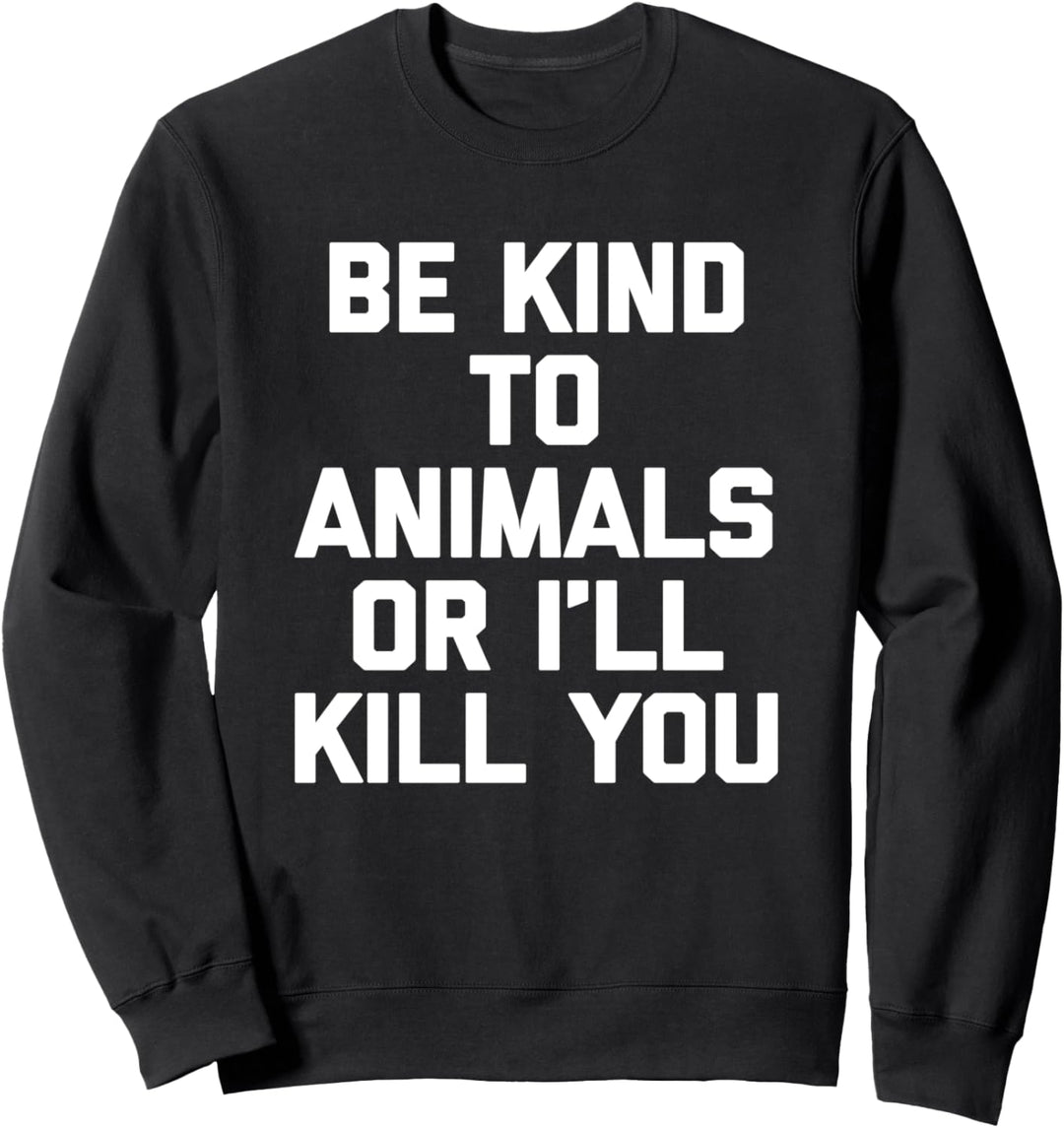 Lustiger Spruch "Be Kind To Animals Or I'll Kill You" Sweatshirt