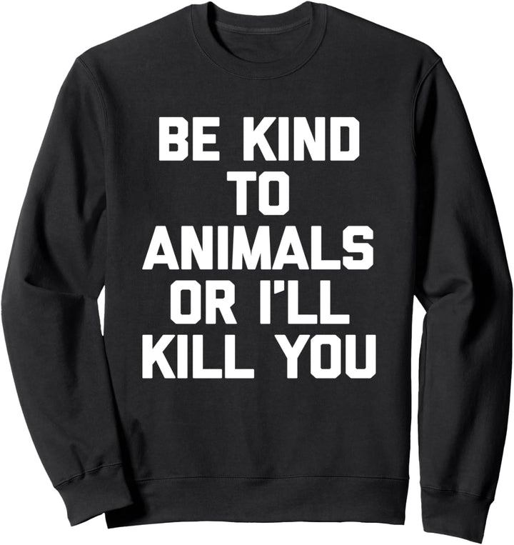 Lustiger Spruch "Be Kind To Animals Or I'll Kill You" Sweatshirt