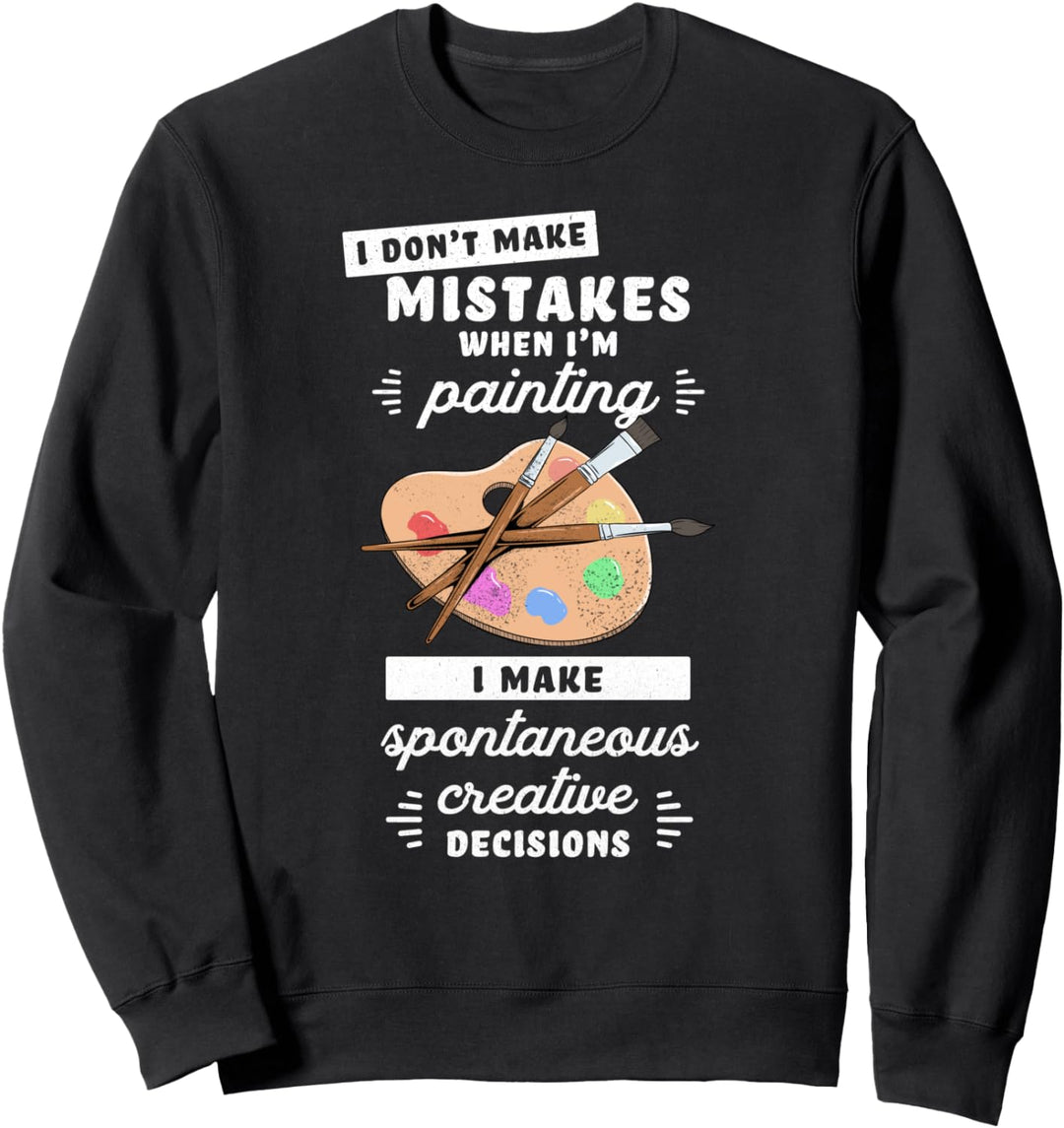 I Don't Make Mistakes Painting Painter Funny Artist Art Sweatshirt