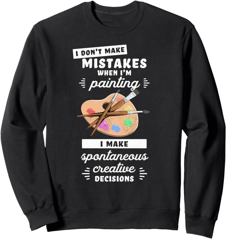 I Don't Make Mistakes Painting Painter Funny Artist Art Sweatshirt