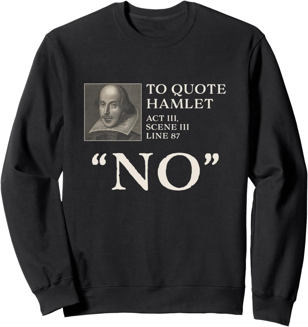 To Quote Hamlet, "No" Funny Shakespeare Sweatshirt
