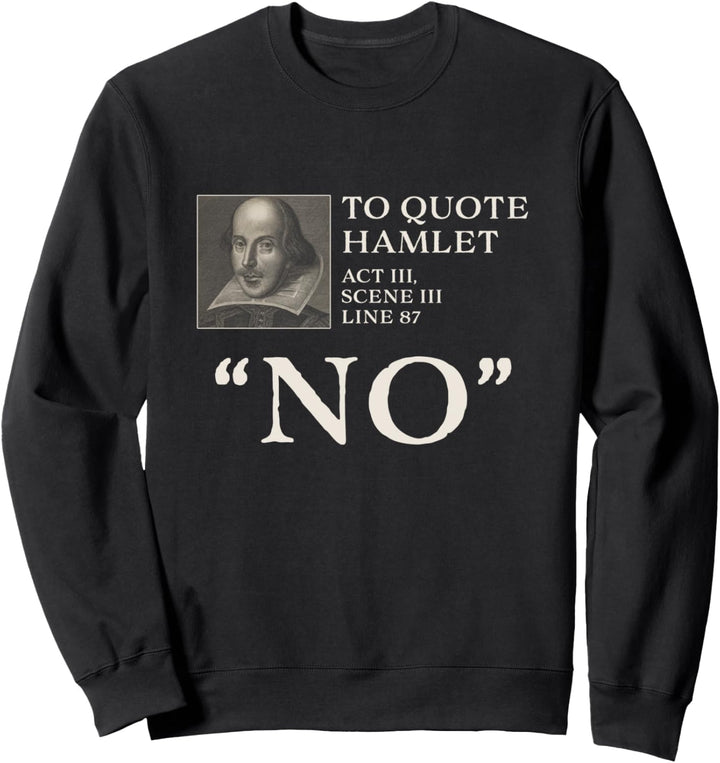 To Quote Hamlet, "No" Funny Shakespeare Sweatshirt