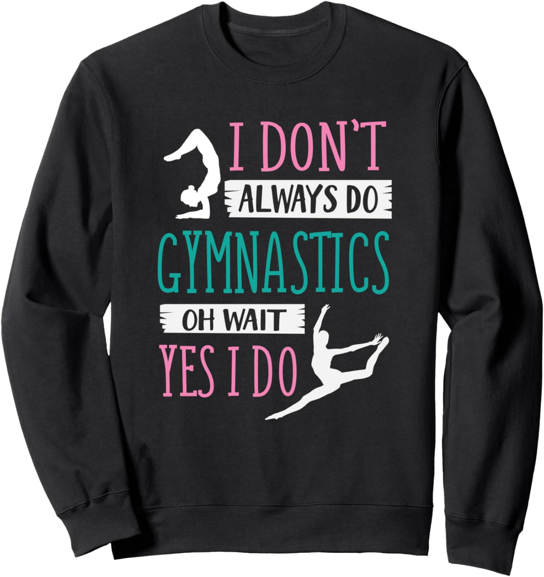 I Don't Always Do Gymnastics Oh Wait Yes I Do Cute Gymnast Sweatshirt