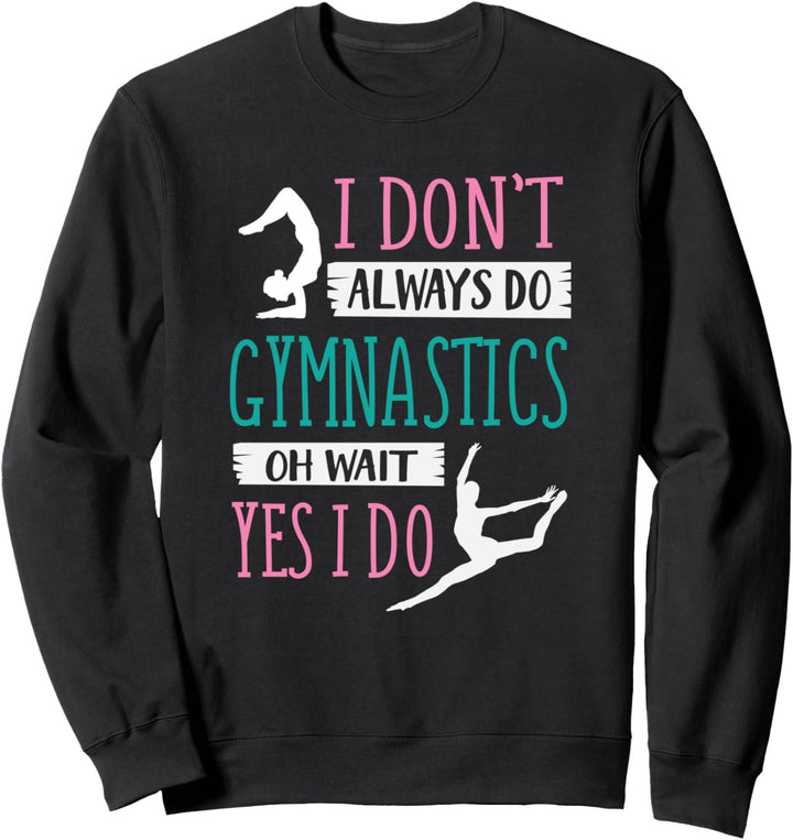 I Don't Always Do Gymnastics Oh Wait Yes I Do Cute Gymnast Sweatshirt