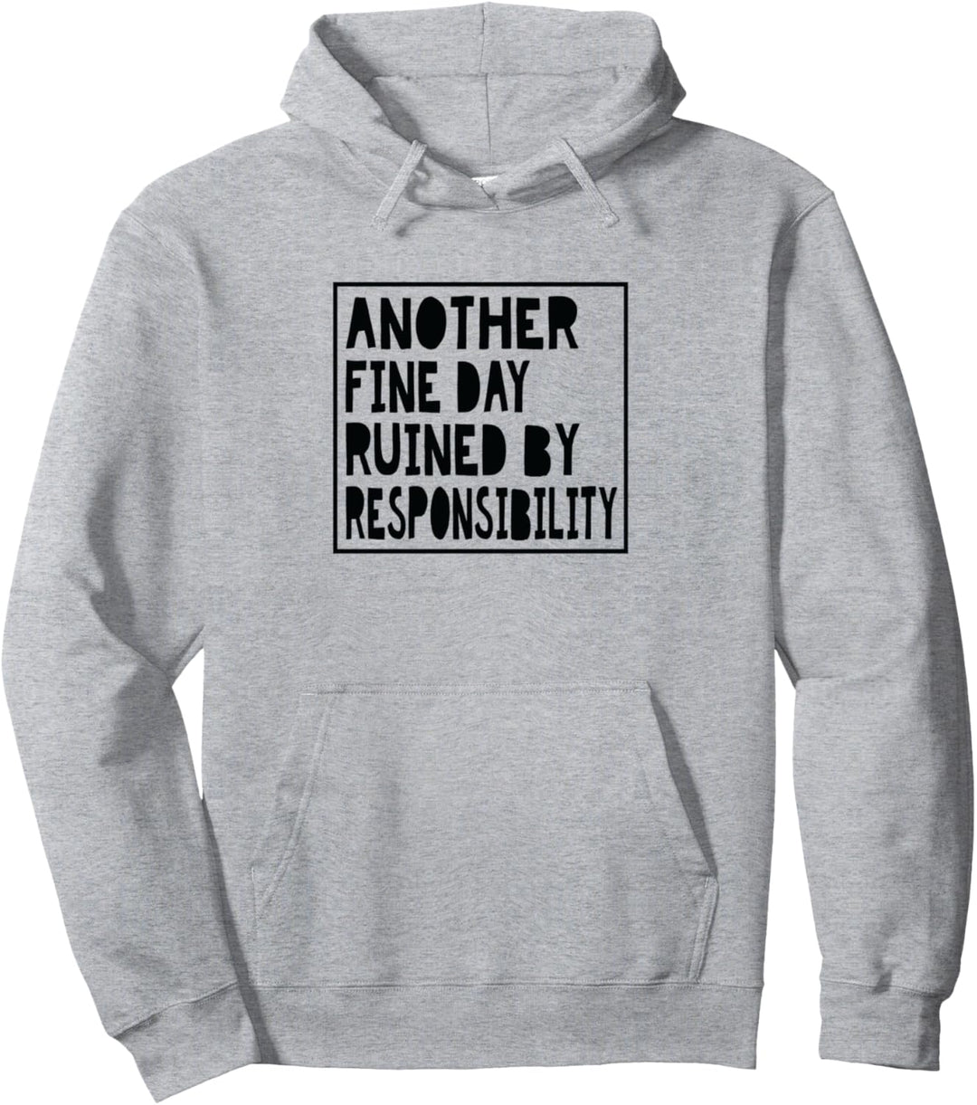 Another Fine Day Ruined By Responsibility Pullover Hoodie