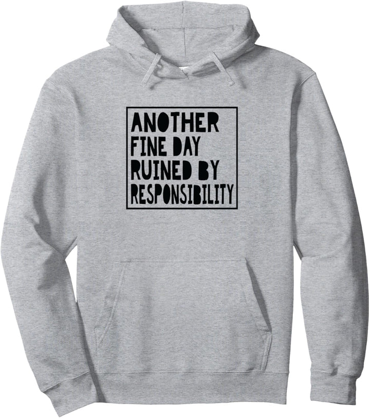 Another Fine Day Ruined By Responsibility Pullover Hoodie