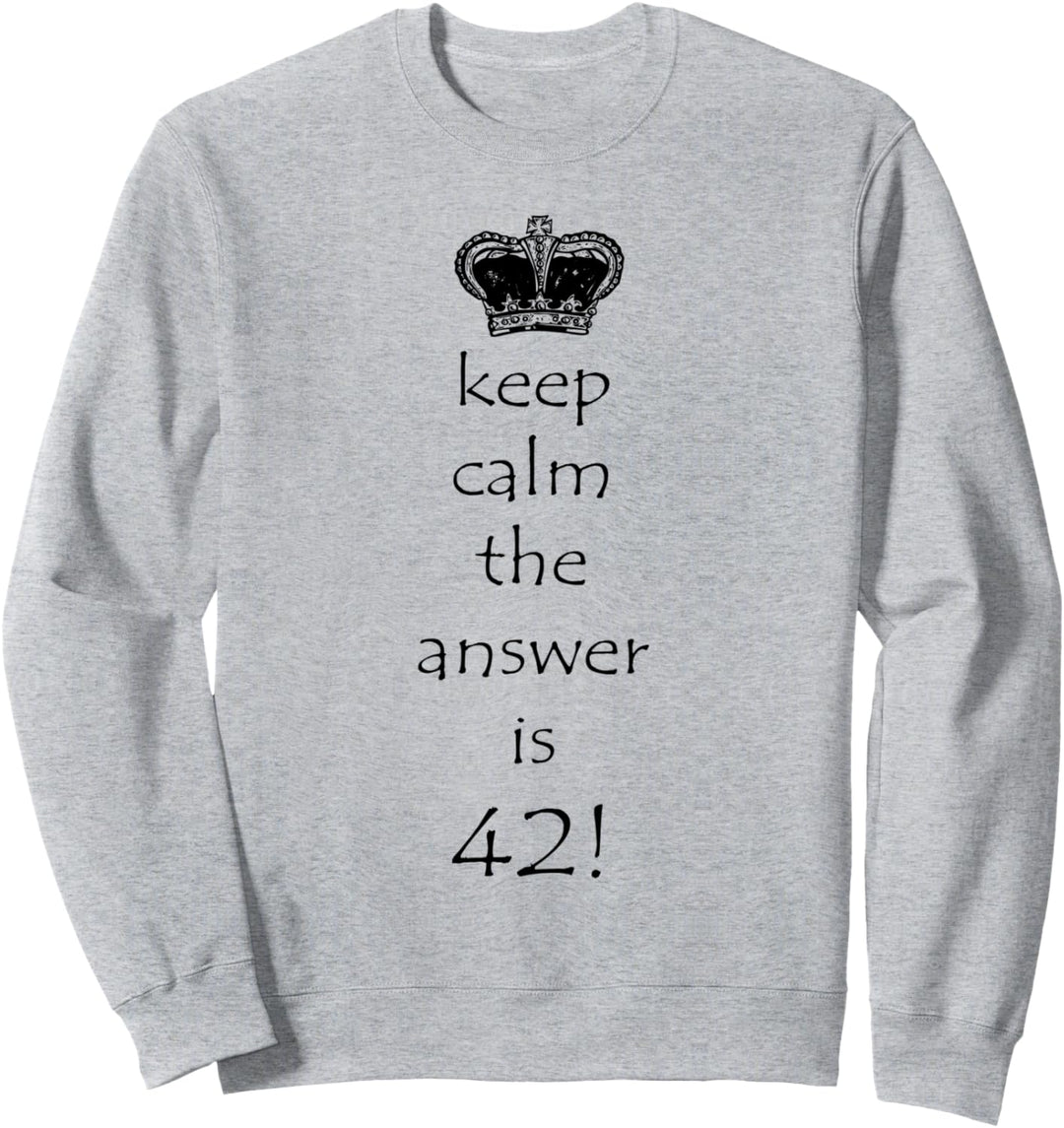 Keep calm the answer is 42! Sweatshirt