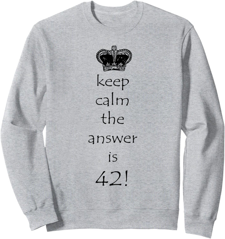 Keep calm the answer is 42! Sweatshirt