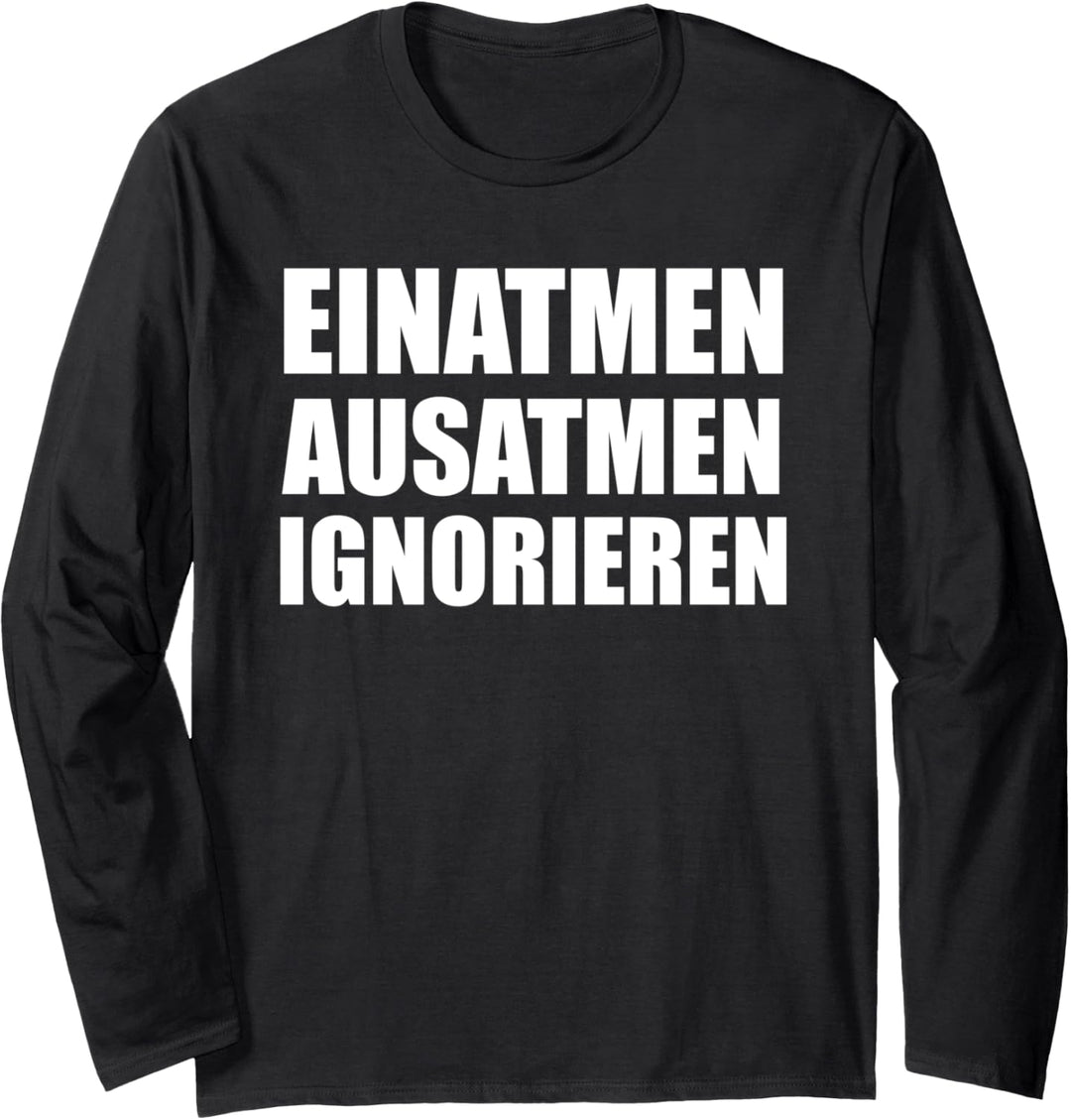 Einatmen Ausatmen Ignorieren lustiger Spruch für Freunde Langarmshirt