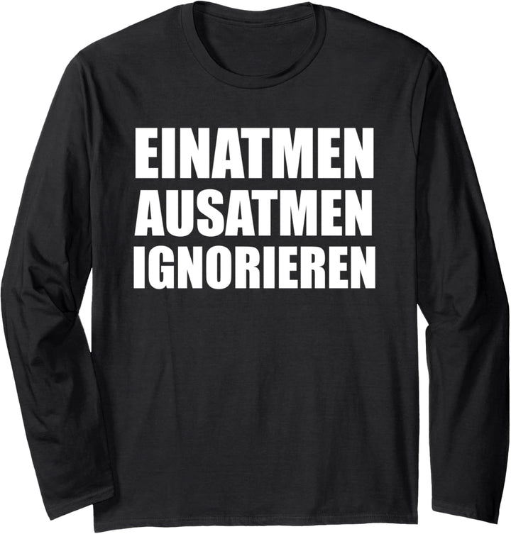 Einatmen Ausatmen Ignorieren lustiger Spruch für Freunde Langarmshirt
