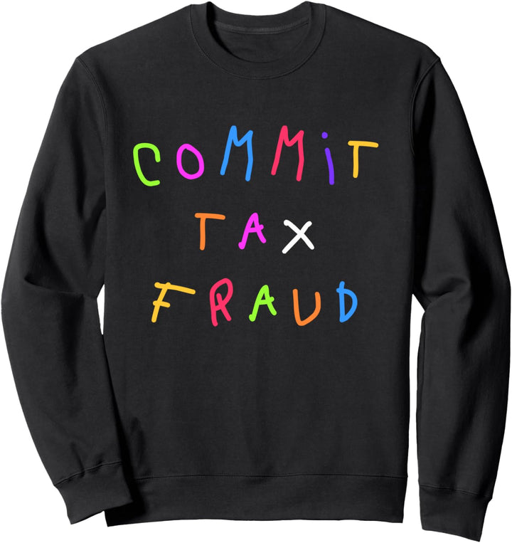 Commit Tax Fraud Steuerbetrug Lustige ironische Spruch Kunst Sweatshirt