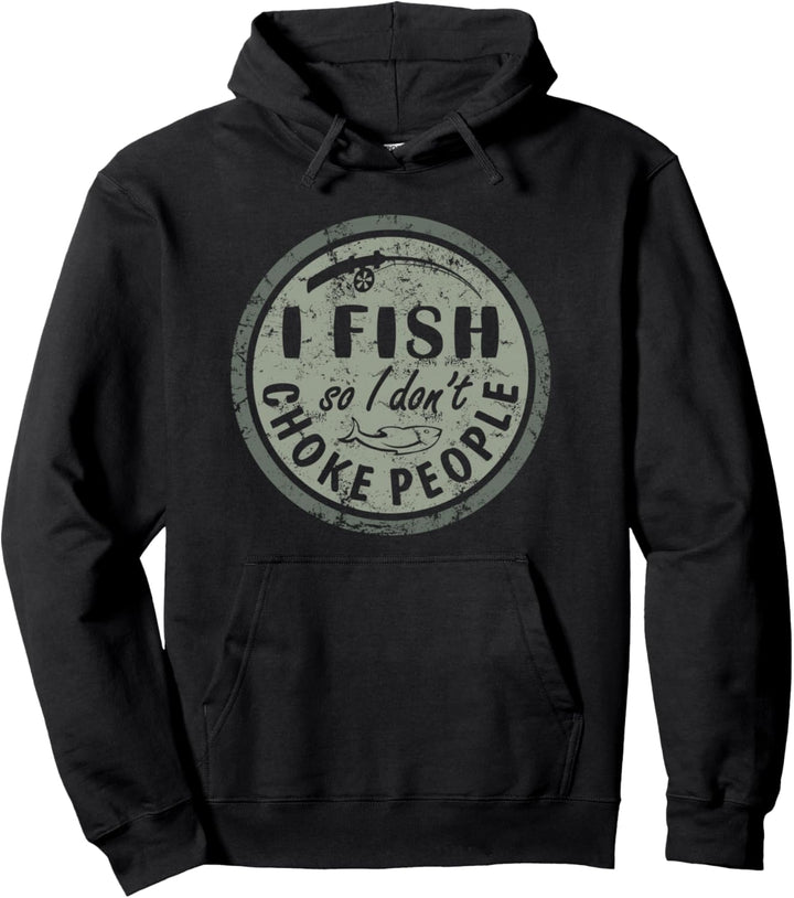 I Fish So I Dont Choke People Fun Hilarious Saying Fishing Pullover Hoodie