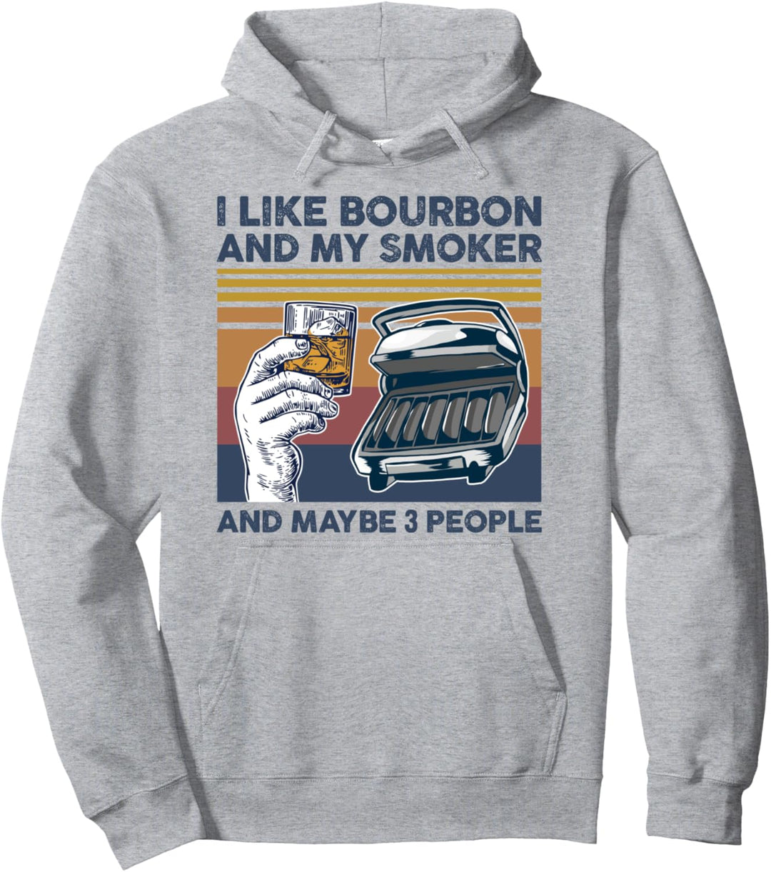 I Like Bourbon and My Smoker and Maybe 3 People BBQ Barbecue Pullover Hoodie