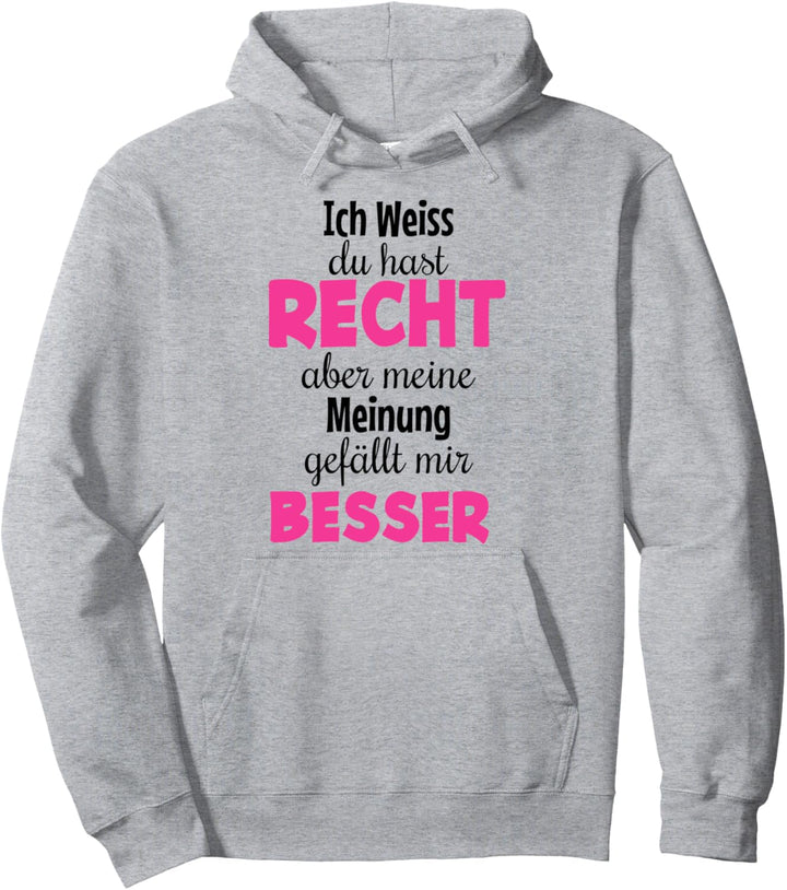 Ich weiss du hast Recht Aber meine Meinung gefällt mir Besser Pullover Hoodie