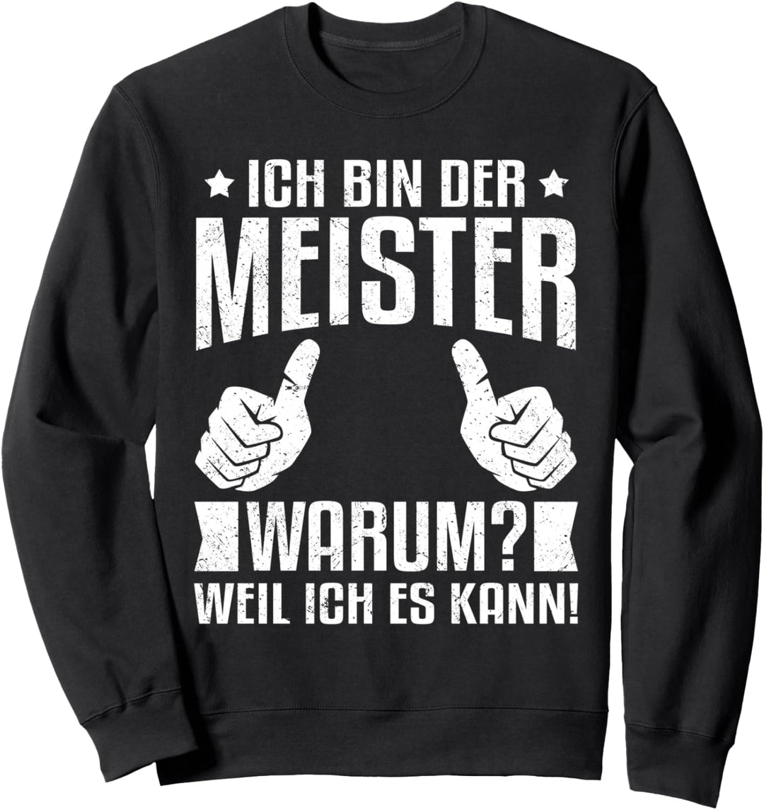Ich bin der Meister, weil ich es kann Meisterprüfung Sweatshirt