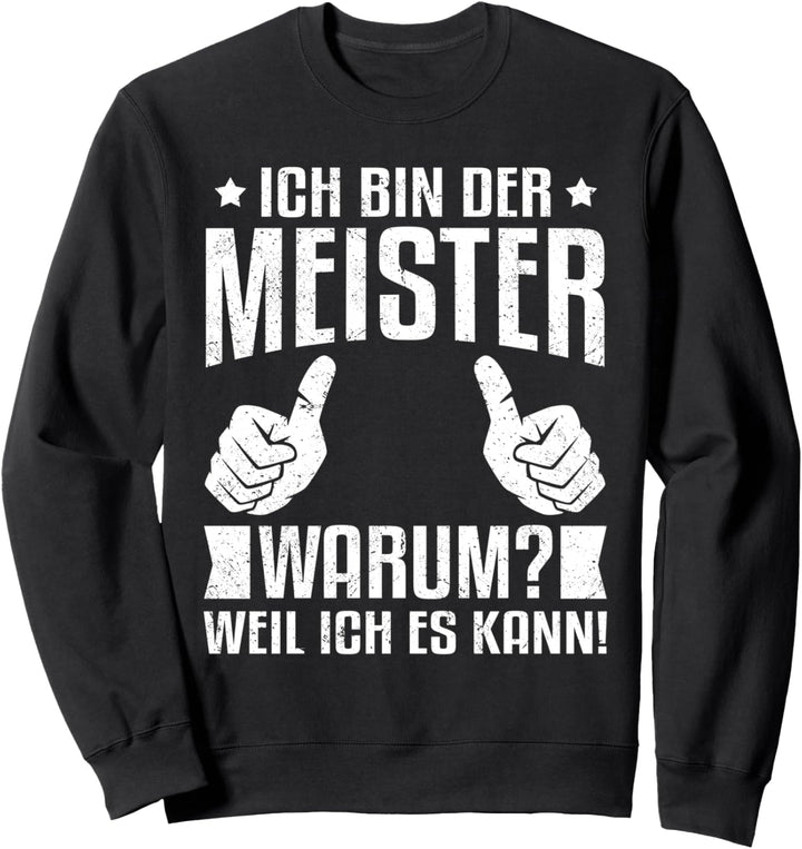 Ich bin der Meister, weil ich es kann Meisterprüfung Sweatshirt