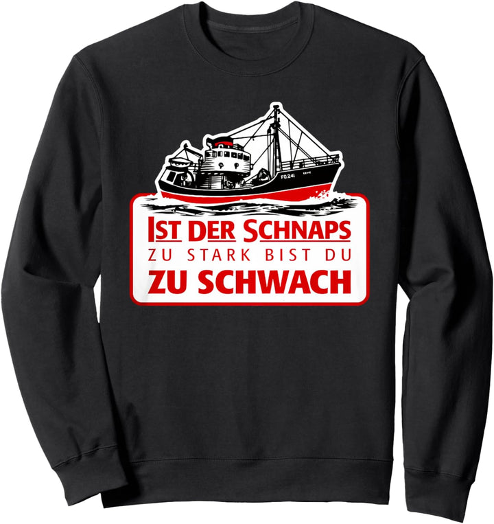 ist der schnaps zu stark bist du zu schwach Sweatshirt
