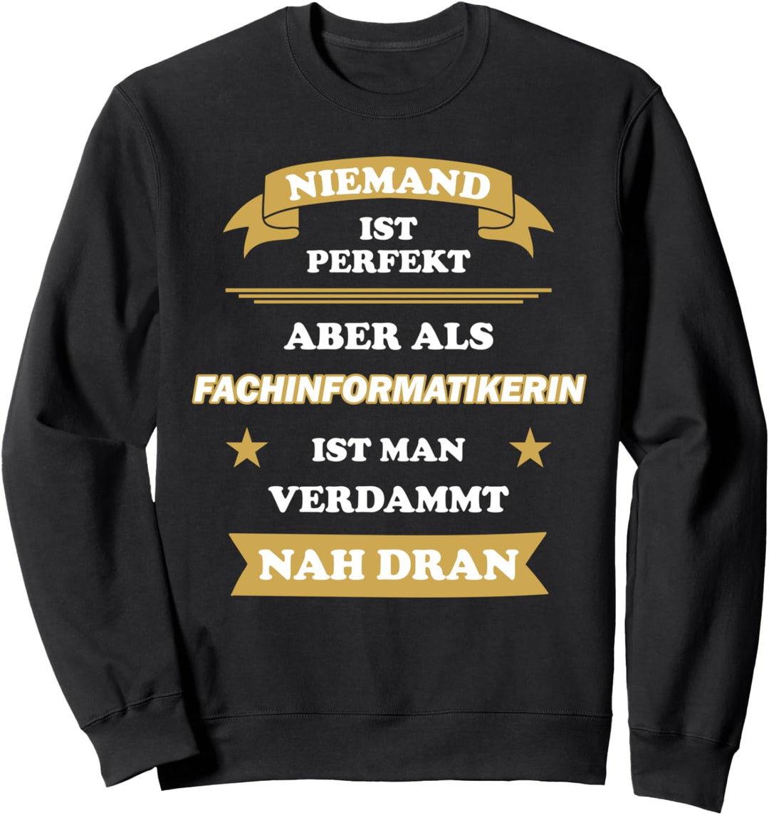 Niemand ist perfekt aber als Fachinformatikerin nah dran Sweatshirt
